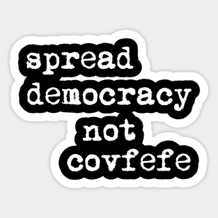 Spread Democracy Not Covfefe Sticker